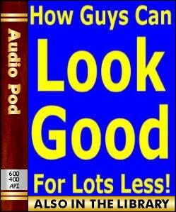Audio Book How Guys Can Look Good For Lots Less:...